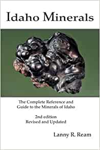 Idaho Minerals: The Complete Reference and Guide to the Minerals of Idaho 2nd Edition